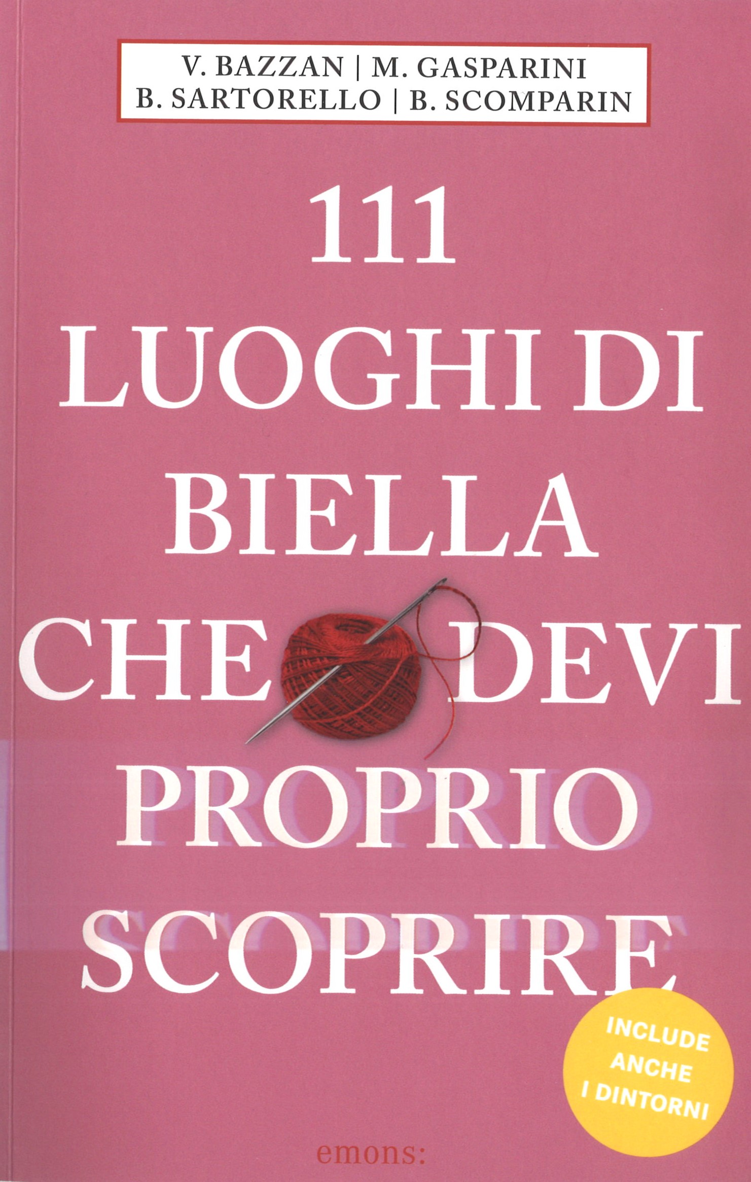 111 LUOGHI DI BIELLA CHE DEVI PROPRIO SCOPRIRE V. BAZZAN I  M. GASPARINI I  B. SARTORELLO  I  B. SCOMPARIN