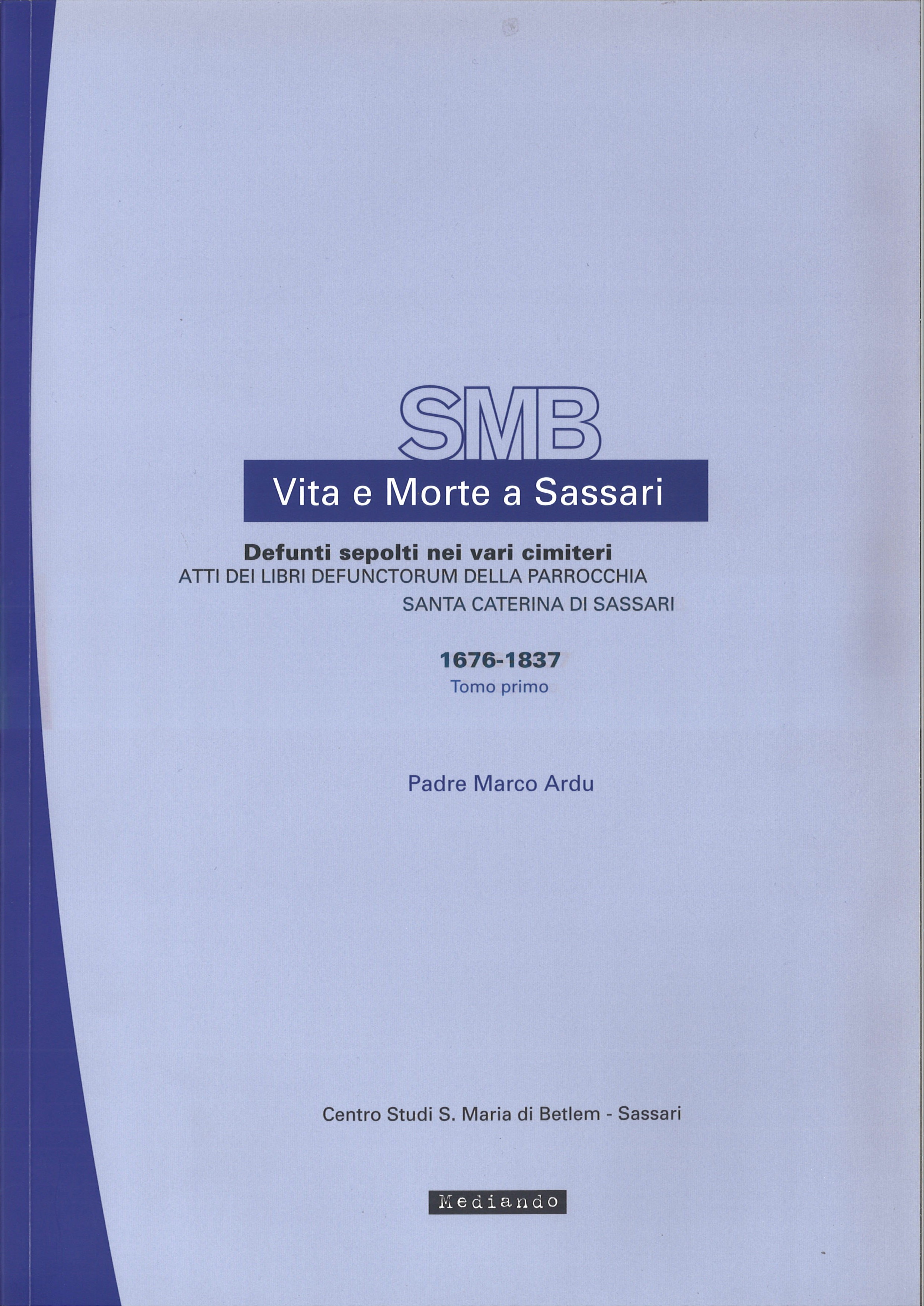 SMB / Vita e Morte a Sassari / 1676 – 1837 / Tomo primo