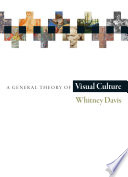 A General Theory of Visual Culture Whitney Davis
